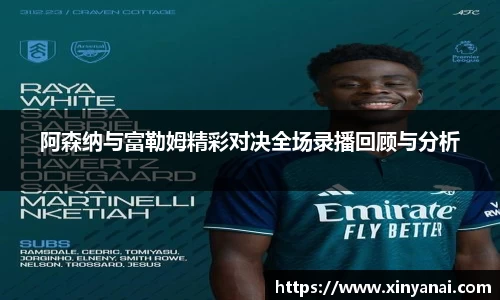 阿森纳与富勒姆精彩对决全场录播回顾与分析